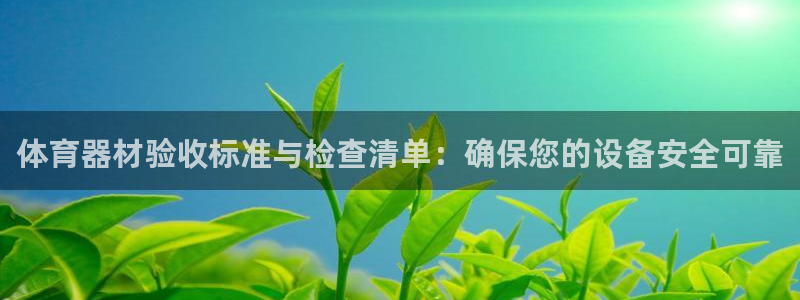 耀世集团董事长抖音是谁：体育器材验收标准与检查清单：